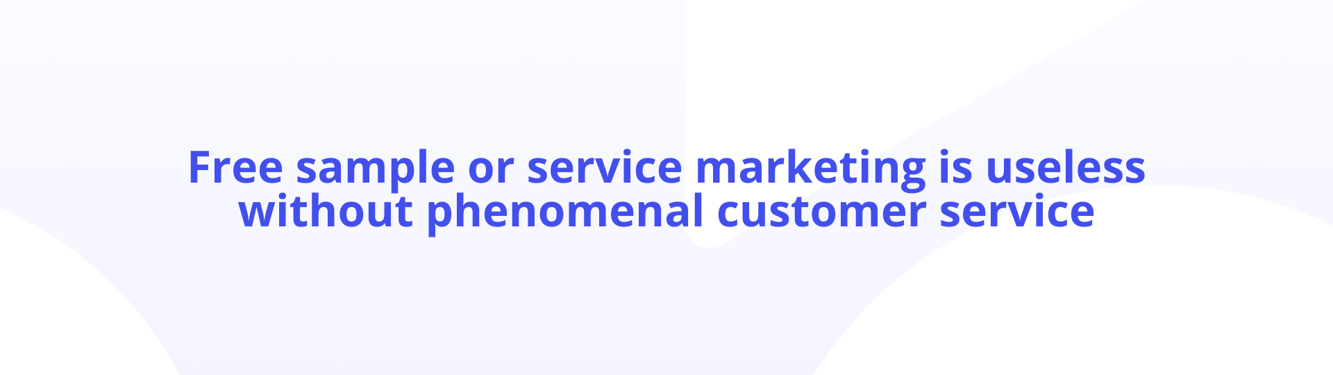 Free sample or service marketing is useless without phenomenal customer service - Agency Jet